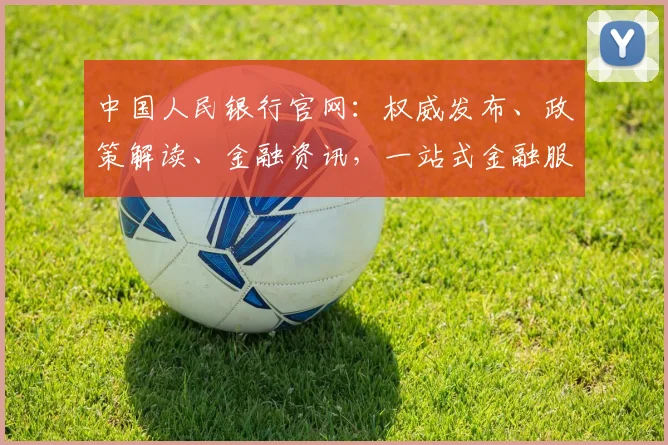 中国人民银行官网：权威发布、政策解读、金融资讯，一站式金融服务平台，为您提供全方位服务。