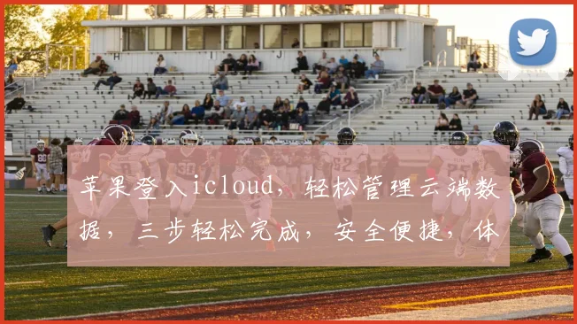 苹果登入icloud，轻松管理云端数据，三步轻松完成，安全便捷，体验无忧。